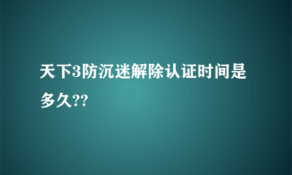 天下3防沉迷解除认证时间是多久??