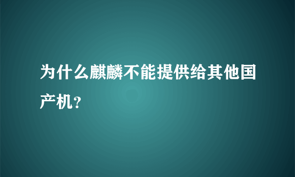 为什么麒麟不能提供给其他国产机？