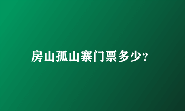 房山孤山寨门票多少？