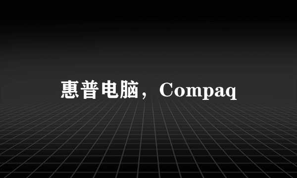 惠普电脑，Compaq