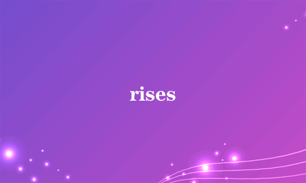 rises