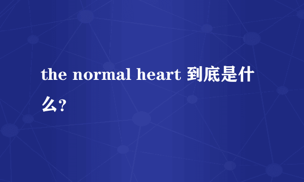 the normal heart 到底是什么？