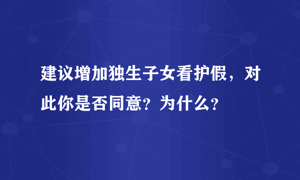 建议增加独生子女看护假，对此你是否同意？为什么？