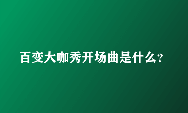 百变大咖秀开场曲是什么？