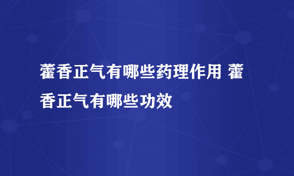 藿香正气有哪些药理作用 藿香正气有哪些功效