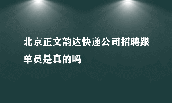 北京正文韵达快递公司招聘跟单员是真的吗