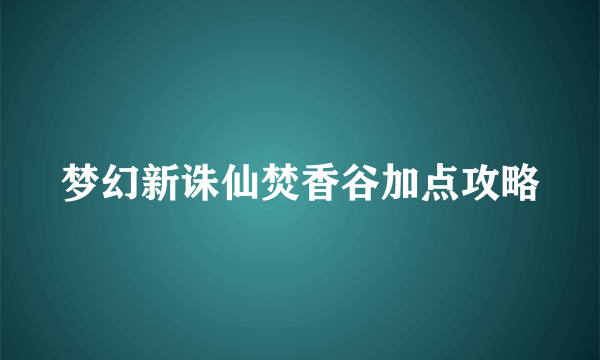 梦幻新诛仙焚香谷加点攻略