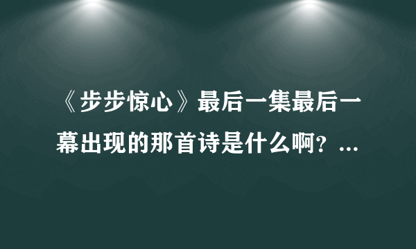 《步步惊心》最后一集最后一幕出现的那首诗是什么啊？有没有完整的？