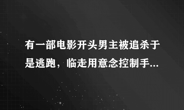 有一部电影开头男主被追杀于是逃跑，临走用意念控制手枪，还有一个先知小女孩，地点在上海，这是什么电影