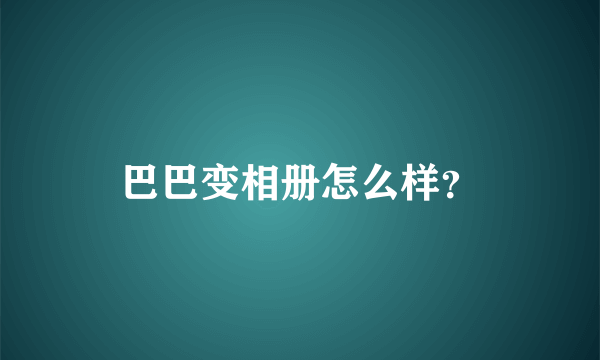 巴巴变相册怎么样？