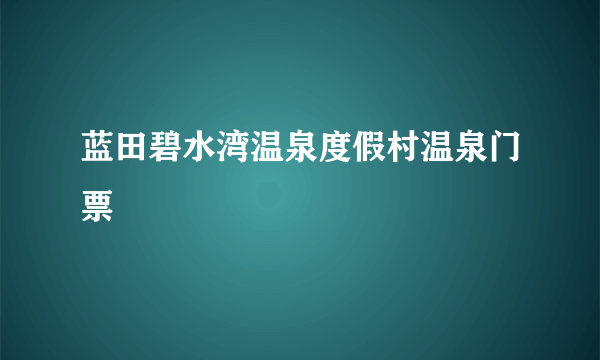 蓝田碧水湾温泉度假村温泉门票