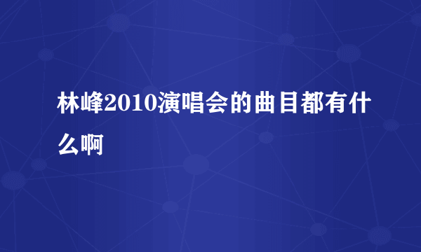 林峰2010演唱会的曲目都有什么啊