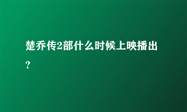 楚乔传2部什么时候上映播出？