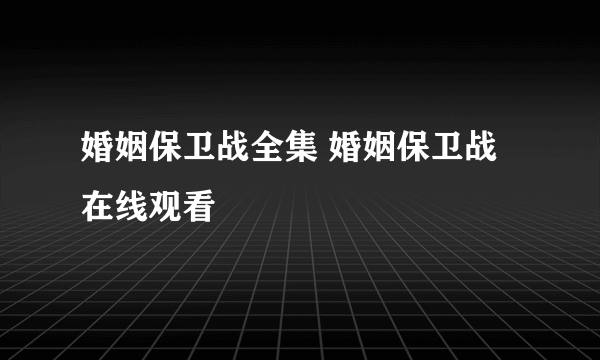 婚姻保卫战全集 婚姻保卫战在线观看