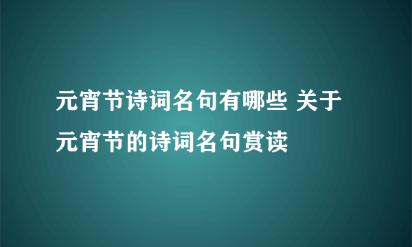 元宵节诗词名句有哪些 关于元宵节的诗词名句赏读