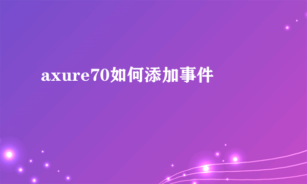 axure70如何添加事件