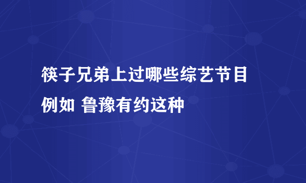 筷子兄弟上过哪些综艺节目 例如 鲁豫有约这种