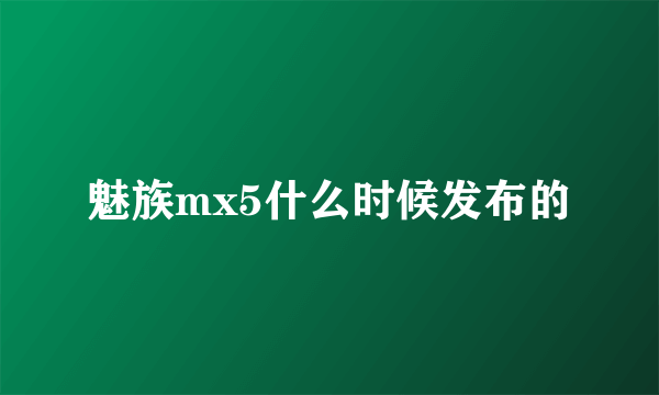 魅族mx5什么时候发布的