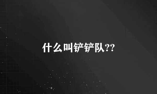 什么叫铲铲队??