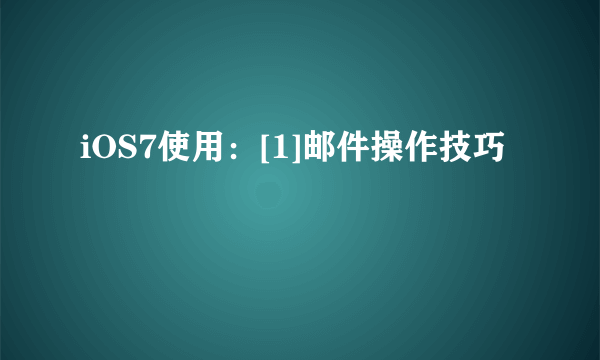 iOS7使用：[1]邮件操作技巧