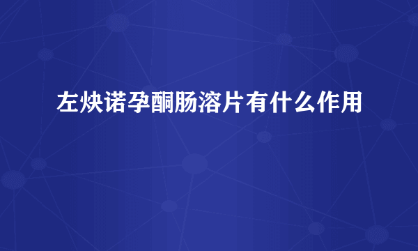 左炔诺孕酮肠溶片有什么作用