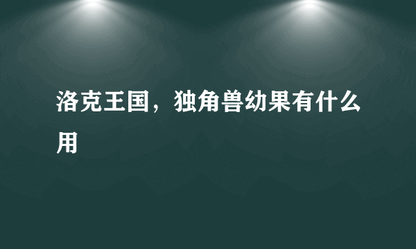 洛克王国，独角兽幼果有什么用