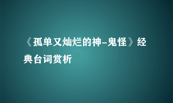 《孤单又灿烂的神-鬼怪》经典台词赏析