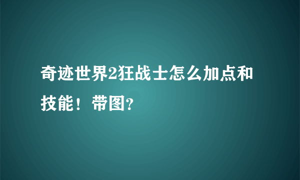 奇迹世界2狂战士怎么加点和技能！带图？