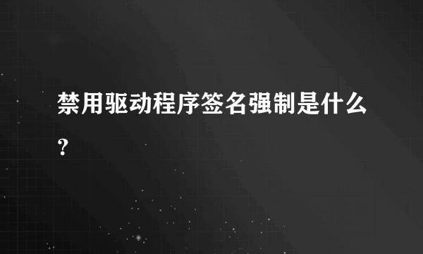 禁用驱动程序签名强制是什么？