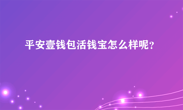 平安壹钱包活钱宝怎么样呢？