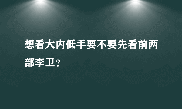 想看大内低手要不要先看前两部李卫？