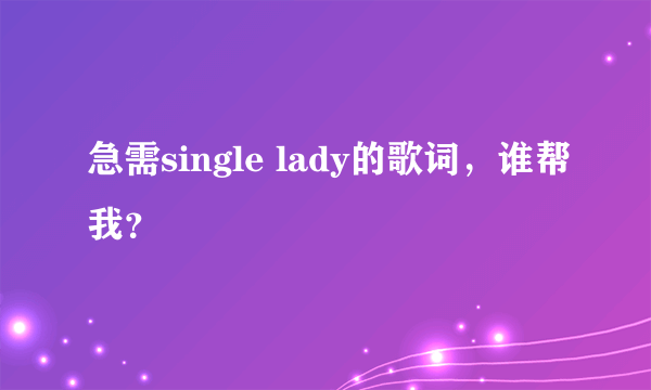 急需single lady的歌词，谁帮我？