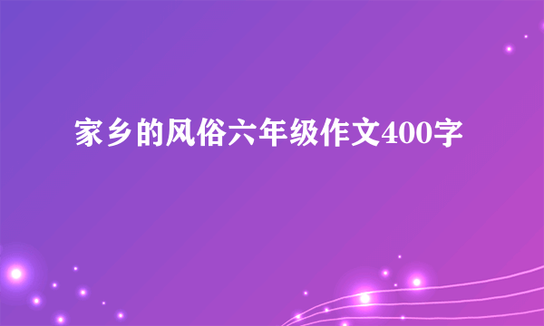 家乡的风俗六年级作文400字