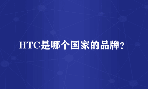 HTC是哪个国家的品牌？