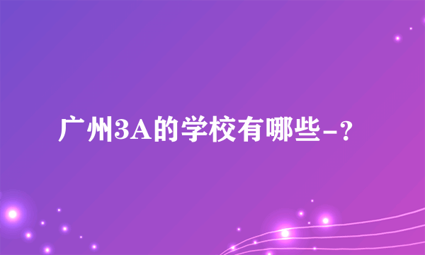 广州3A的学校有哪些-？