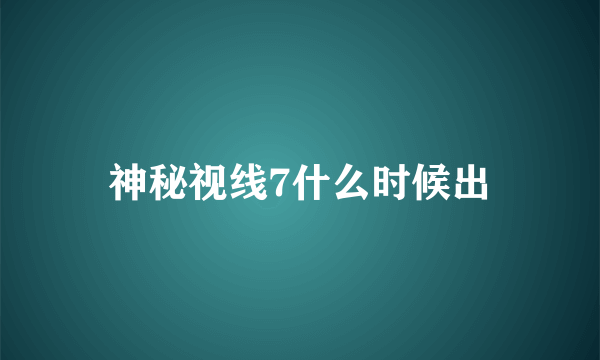 神秘视线7什么时候出