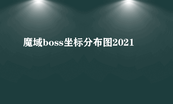 魔域boss坐标分布图2021