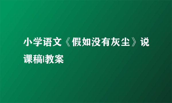 小学语文《假如没有灰尘》说课稿|教案