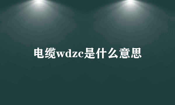 电缆wdzc是什么意思