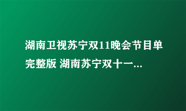 湖南卫视苏宁双11晚会节目单完整版 湖南苏宁双十一直播地址观看方法