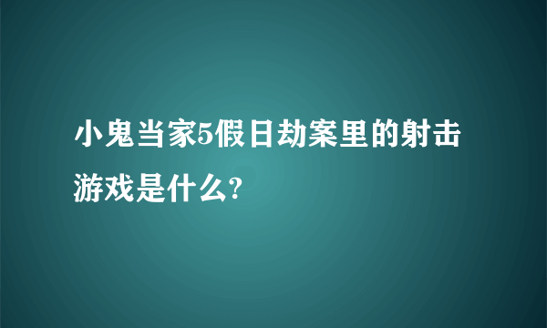 小鬼当家5假日劫案里的射击游戏是什么?