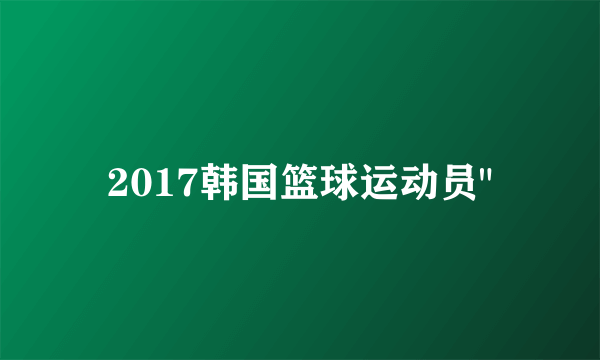 2017韩国篮球运动员