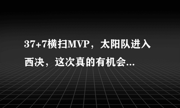 37+7横扫MVP，太阳队进入西决，这次真的有机会冲击总冠军