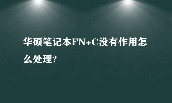 华硕笔记本FN+C没有作用怎么处理?