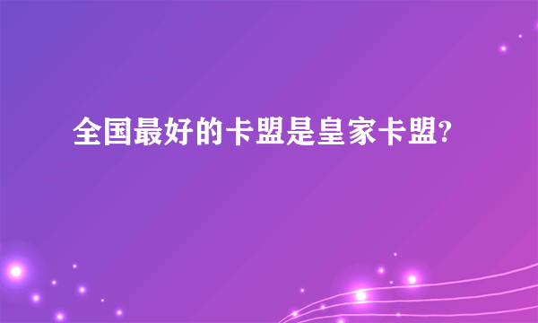 全国最好的卡盟是皇家卡盟?