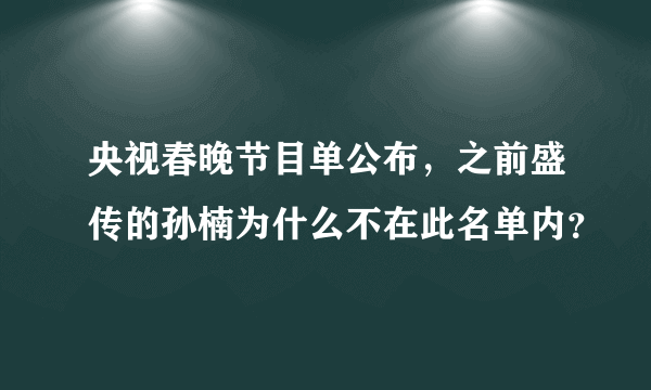 央视春晚节目单公布，之前盛传的孙楠为什么不在此名单内？