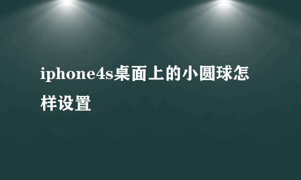 iphone4s桌面上的小圆球怎样设置