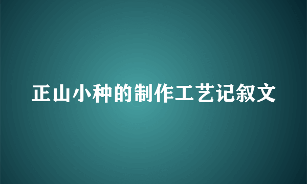 正山小种的制作工艺记叙文