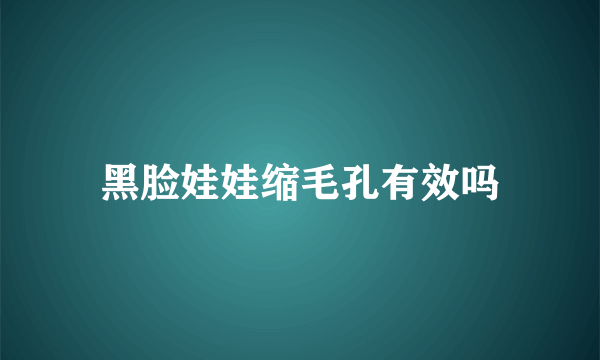 黑脸娃娃缩毛孔有效吗