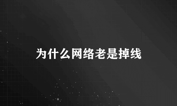 为什么网络老是掉线